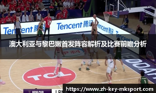 澳大利亚与黎巴嫩首发阵容解析及比赛前瞻分析