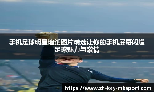 手机足球明星墙纸图片精选让你的手机屏幕闪耀足球魅力与激情